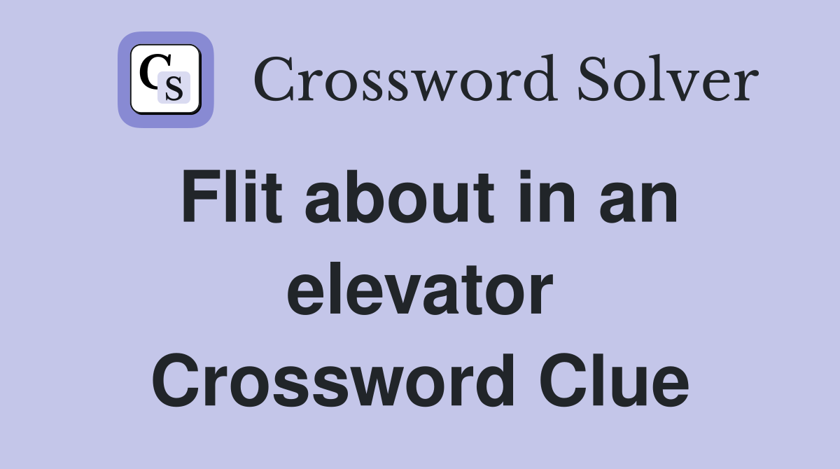 Flit about in an elevator Crossword Clue