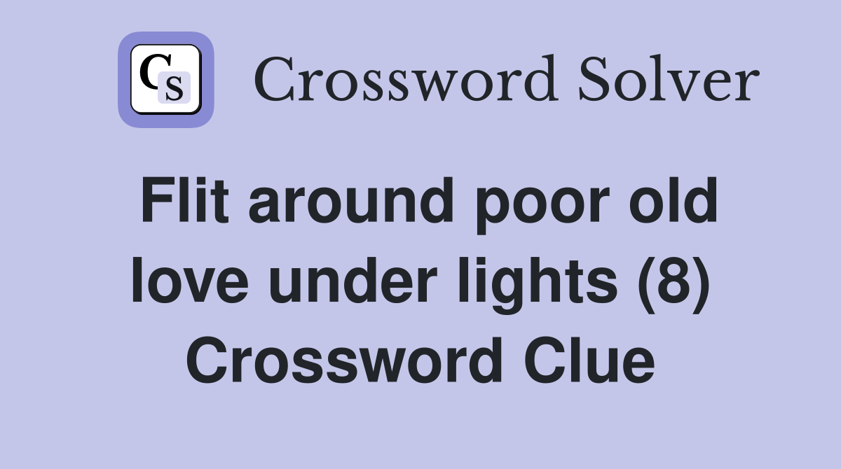 Flit around poor old love under lights (8) Crossword Clue