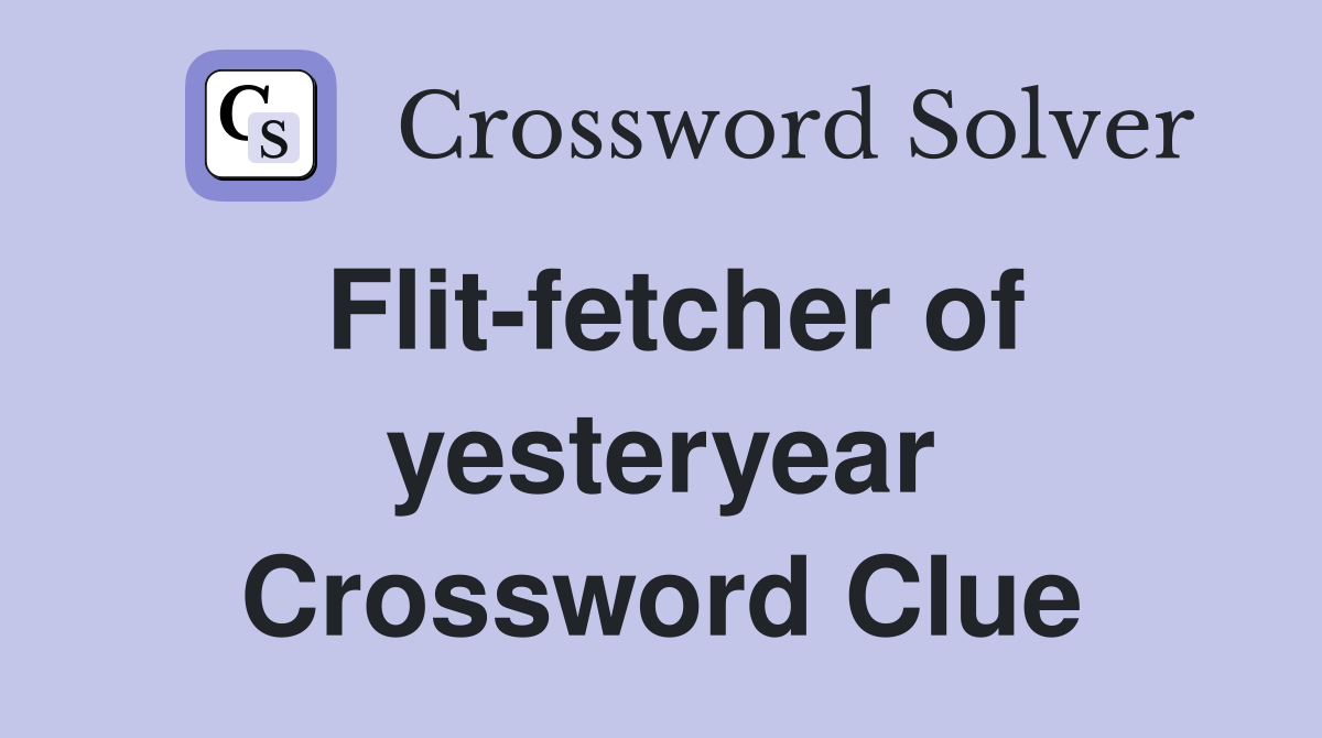 Flit-fetcher of yesteryear Crossword Clue