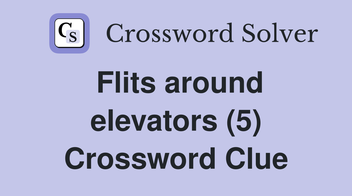 Flits around elevators (5) Crossword Clue