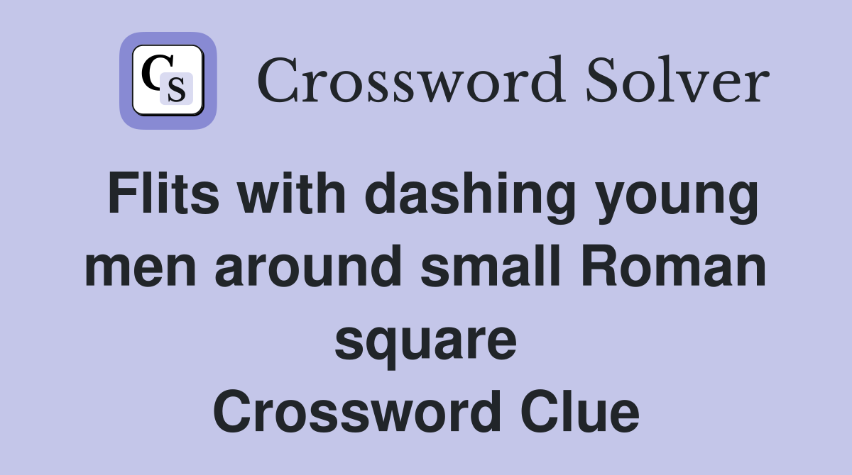 Flits with dashing young men around small Roman square Crossword Clue