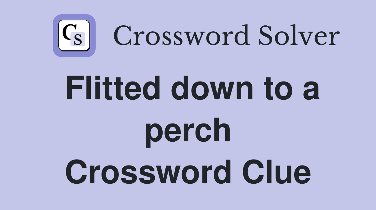 Flitted down to a perch Crossword Clue