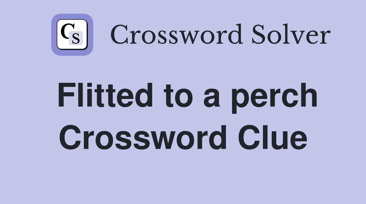 Flitted to a perch Crossword Clue