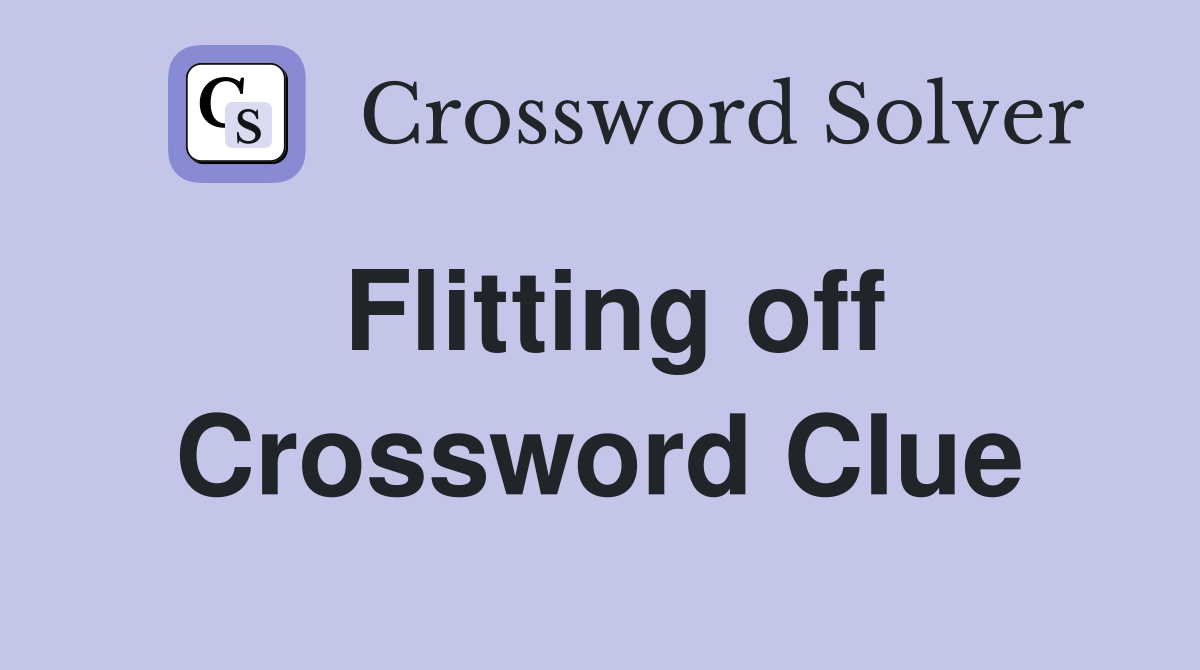 Flitting off Crossword Clue