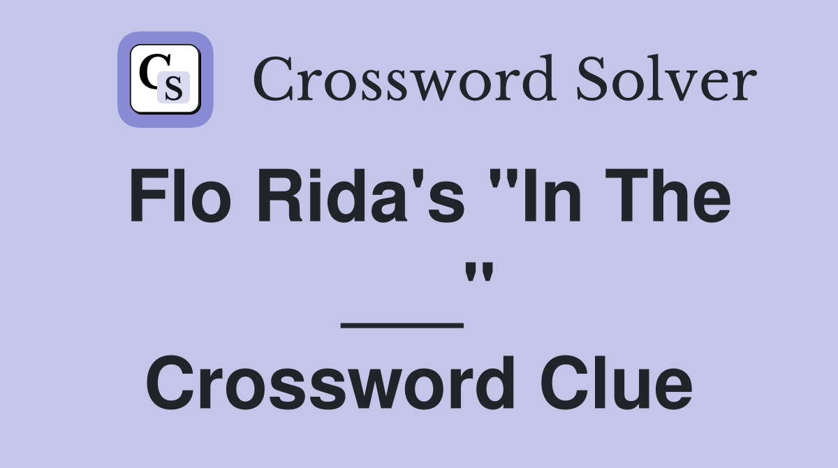 Flo Rida's "In The ___" Crossword Clue