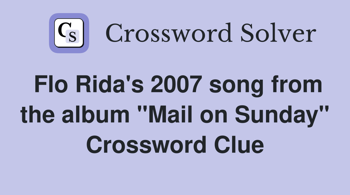 Flo Rida's 2007 song from the album "Mail on Sunday" Crossword Clue