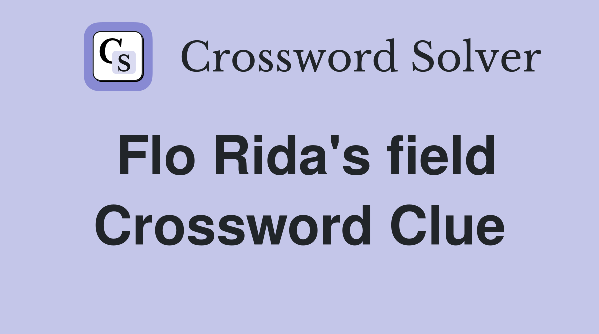 Flo Rida's field Crossword Clue