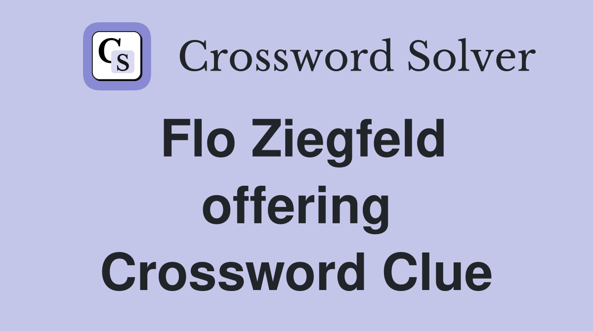 Flo Ziegfeld offering Crossword Clue