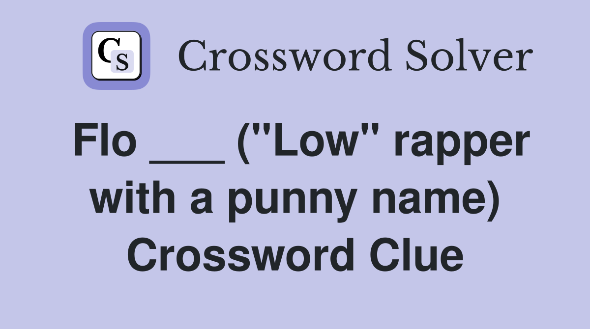 Flo ___ ("Low" rapper with a punny name) Crossword Clue