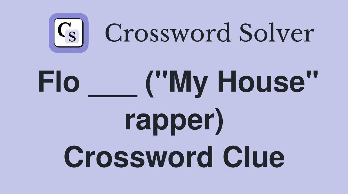Flo ___ ("My House" rapper) Crossword Clue
