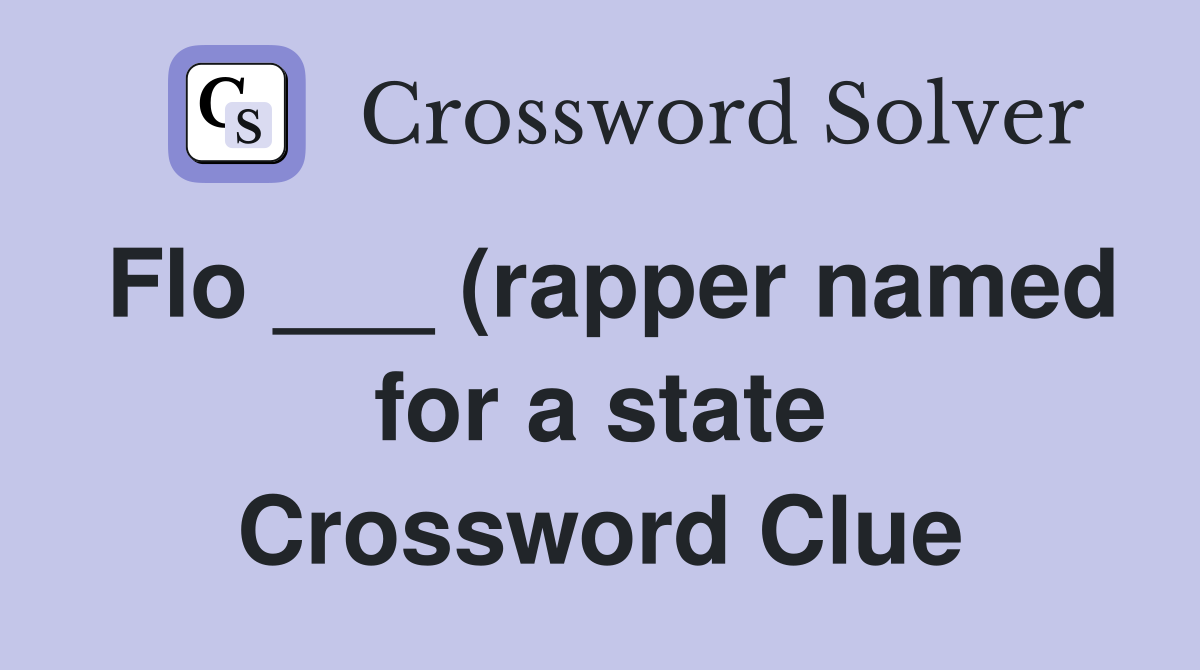 Flo (rapper named for a state) Crossword Clue Answers Crossword Flo (rapper named for a state) Crossword Clue Answers Crossword