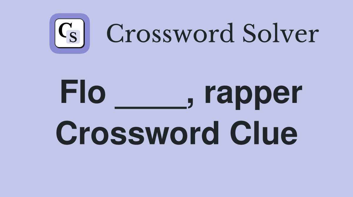 Flo ____, rapper Crossword Clue