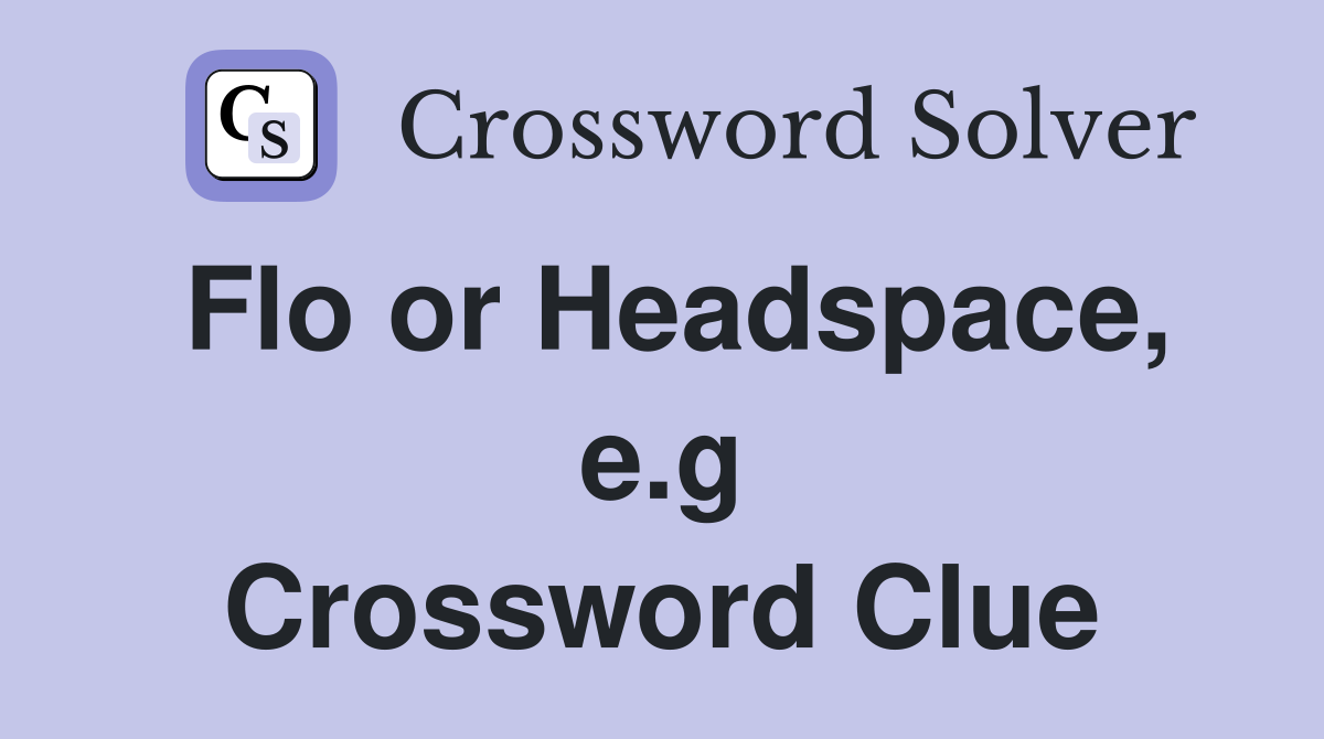 Flo or Headspace, e.g Crossword Clue