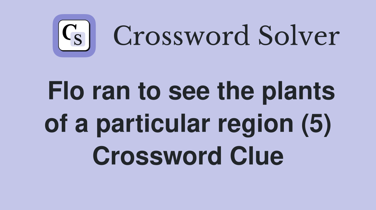 Flo ran to see the plants of a particular region (5) Crossword Clue