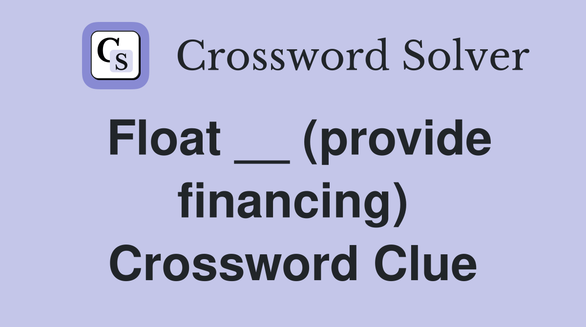 Float __ (provide financing) Crossword Clue