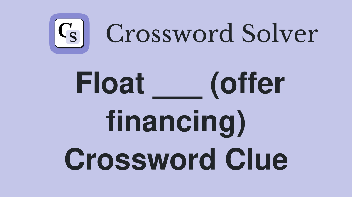 Float ___ (offer financing) Crossword Clue
