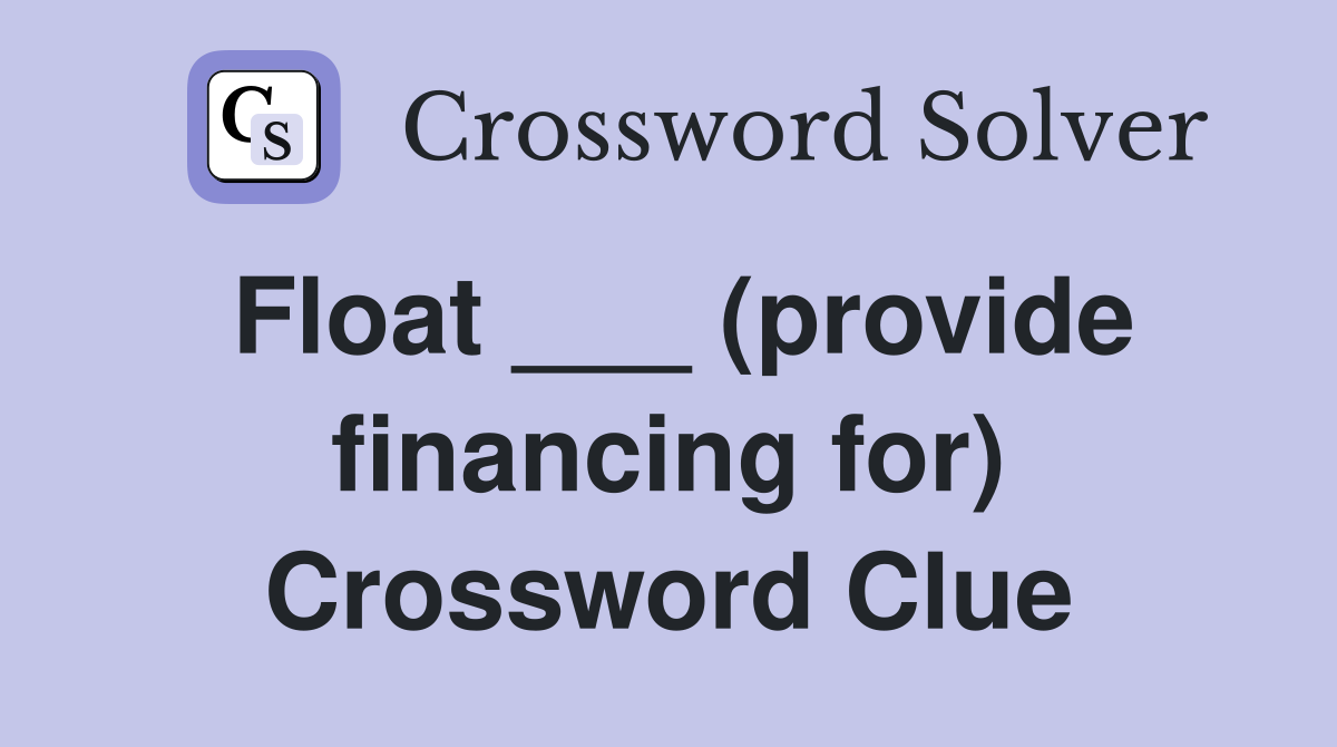 Float ___ (provide financing for) Crossword Clue