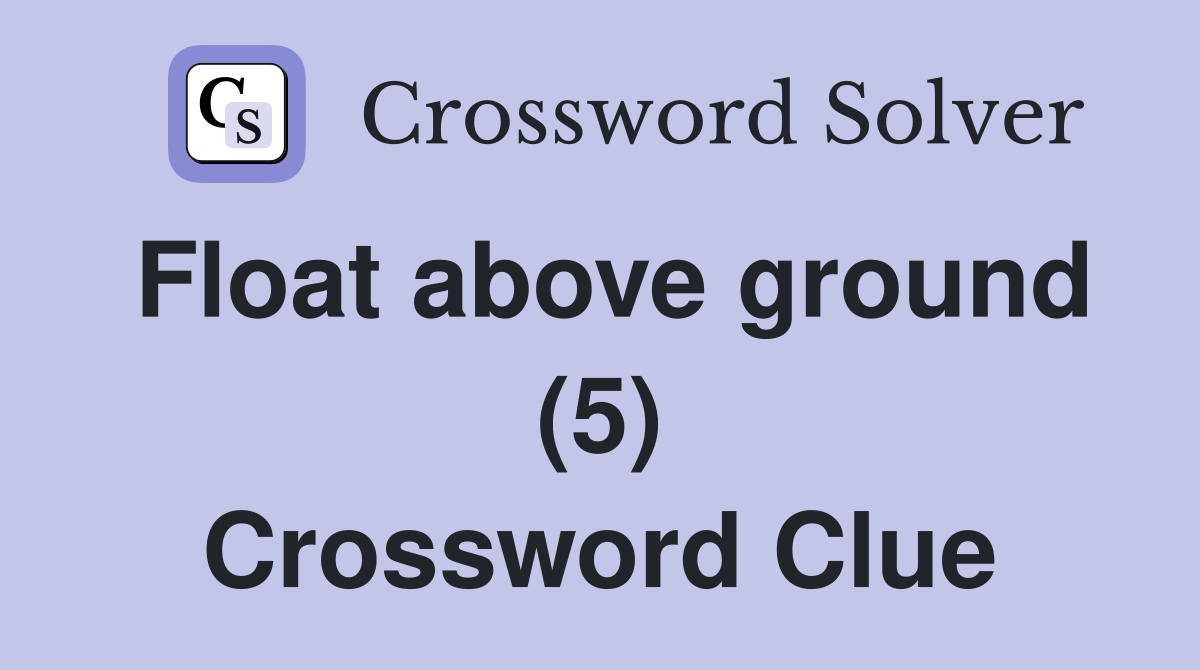 Float above ground (5) Crossword Clue