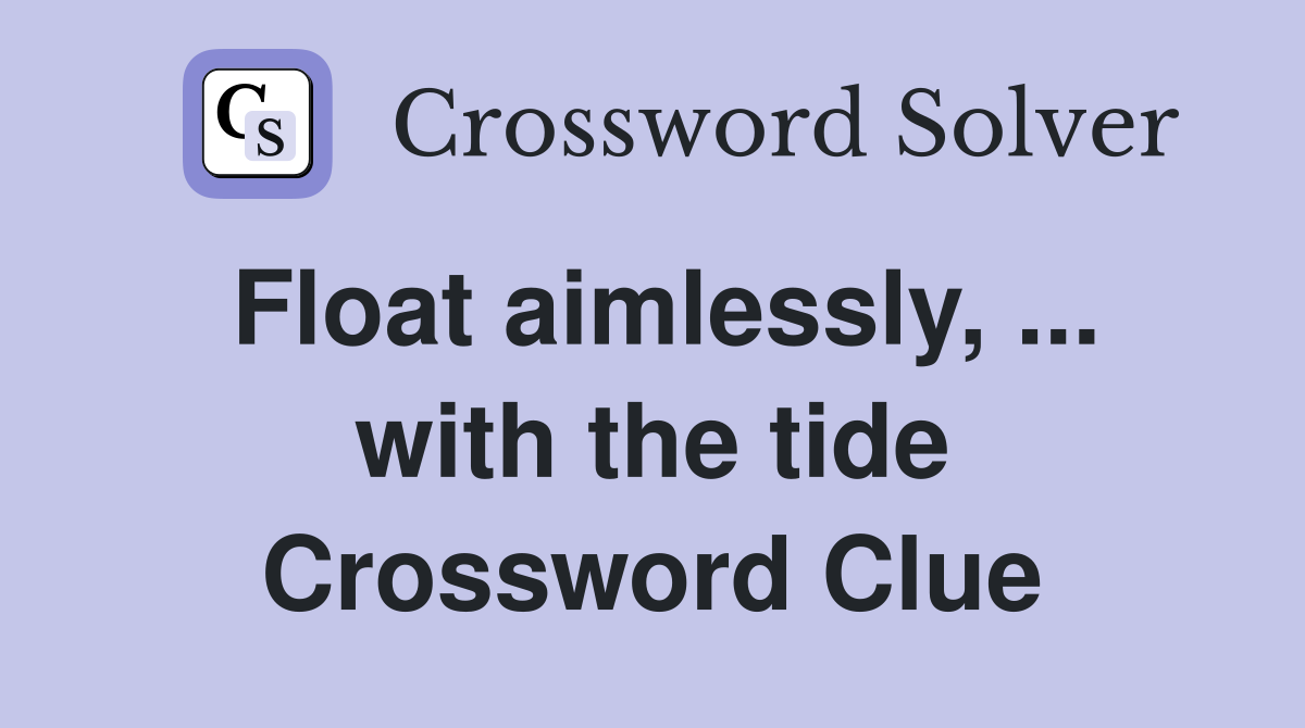 Float aimlessly, ... with the tide Crossword Clue