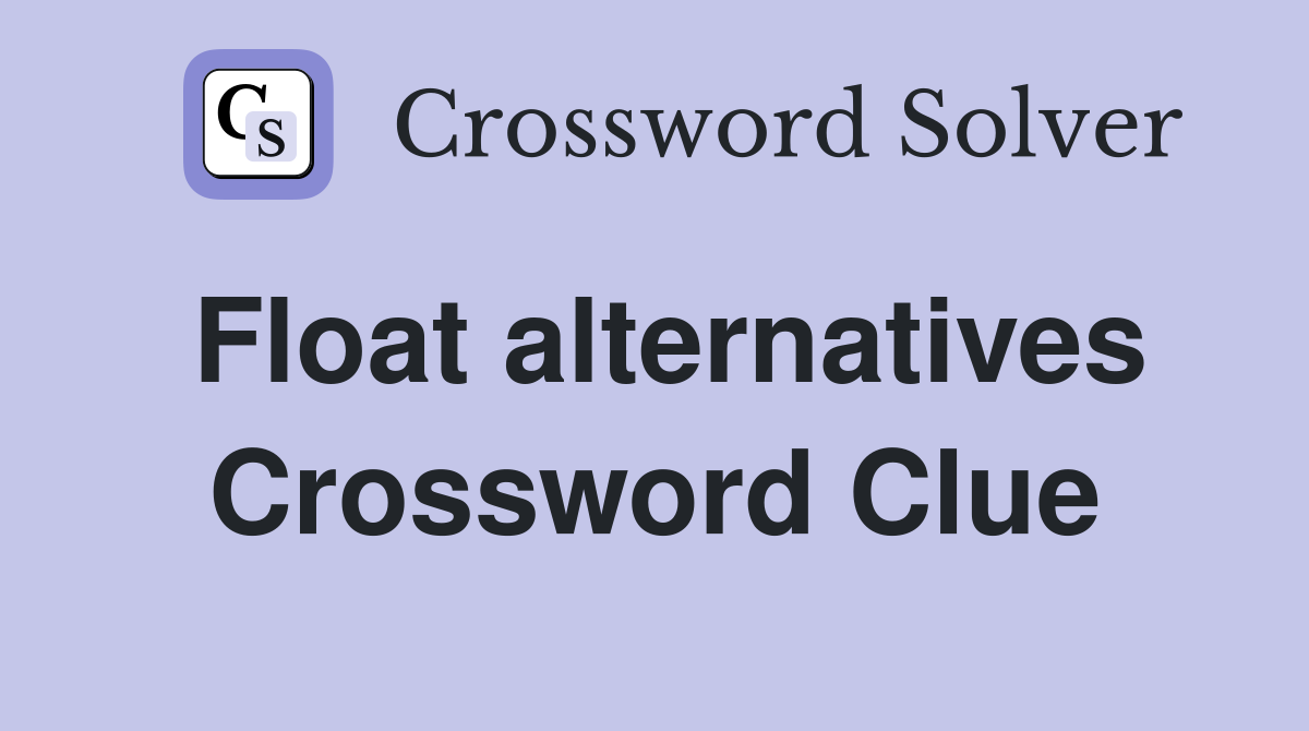 Float alternatives Crossword Clue
