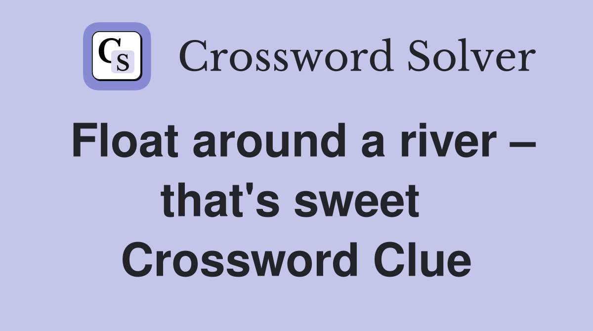Float around a river – that's sweet  Crossword Clue