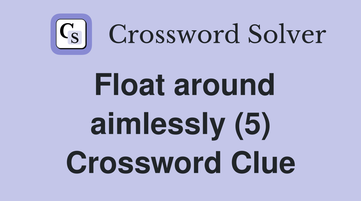 Float around aimlessly (5) Crossword Clue