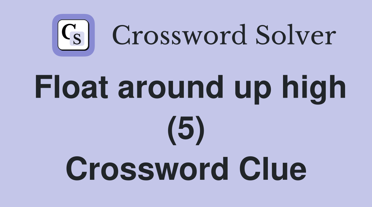 Float around up high (5) Crossword Clue