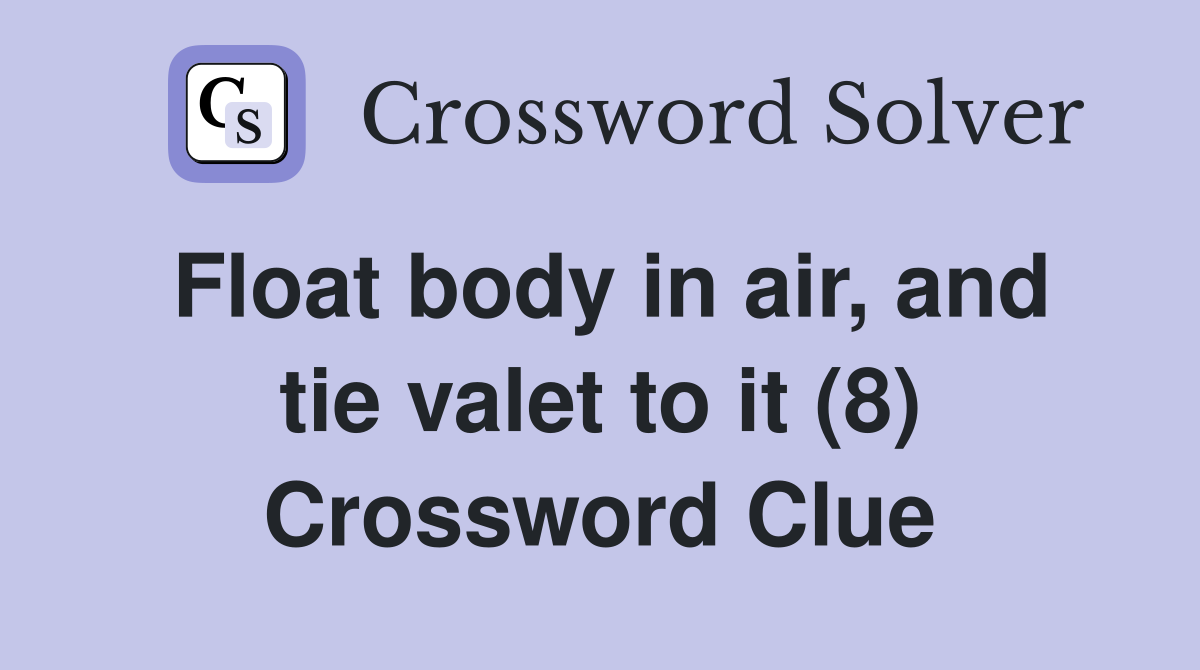 Float body in air, and tie valet to it (8) Crossword Clue