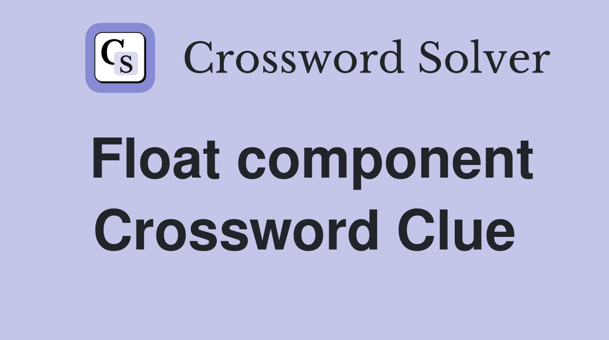 Float component Crossword Clue