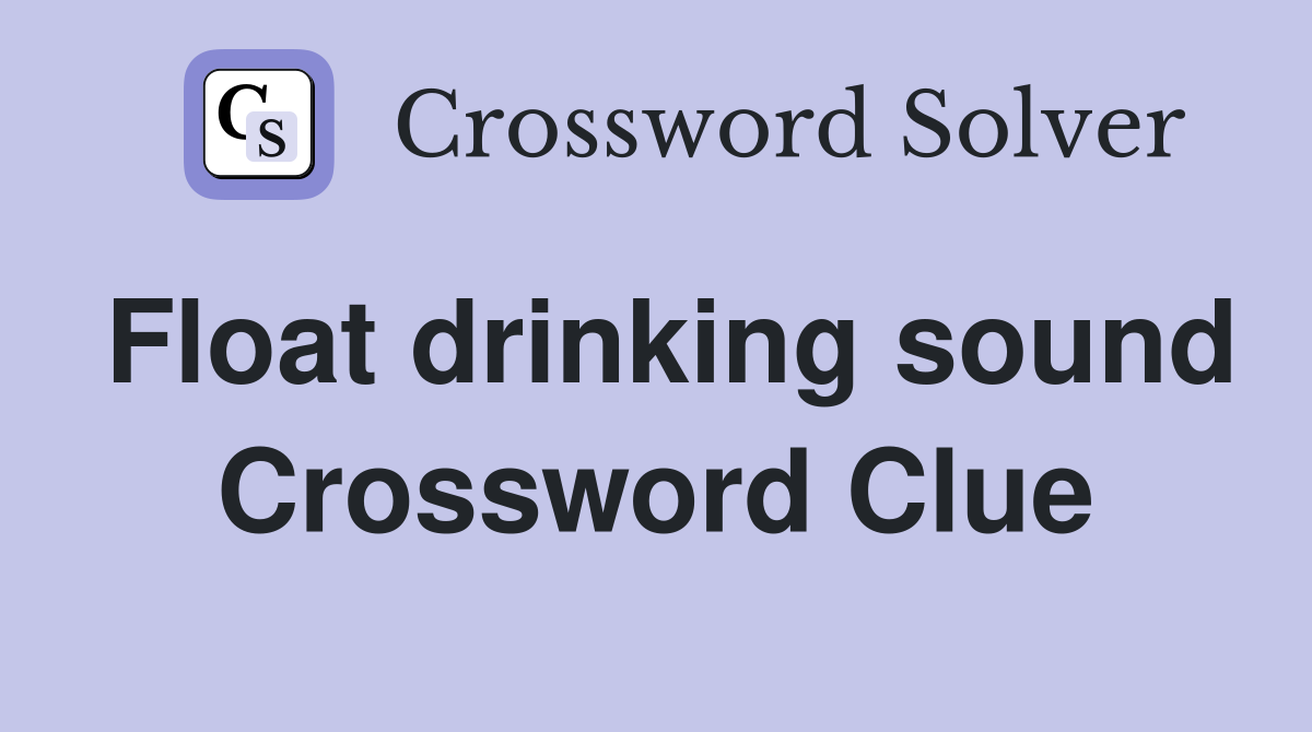 Float drinking sound Crossword Clue