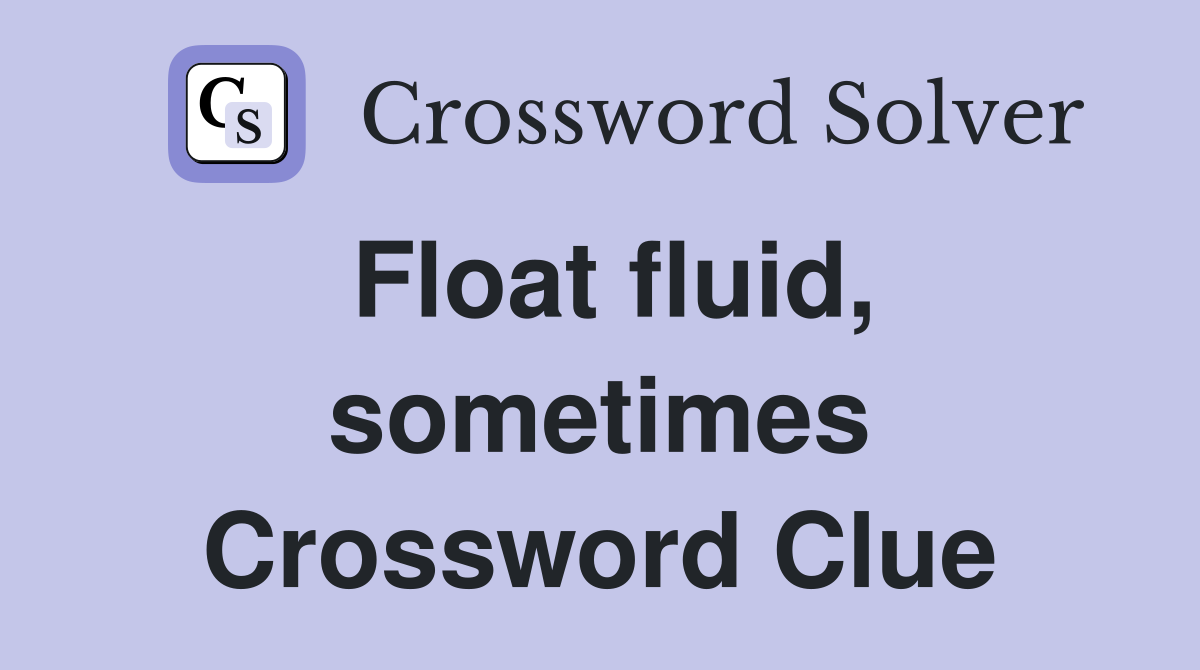 Float fluid, sometimes Crossword Clue