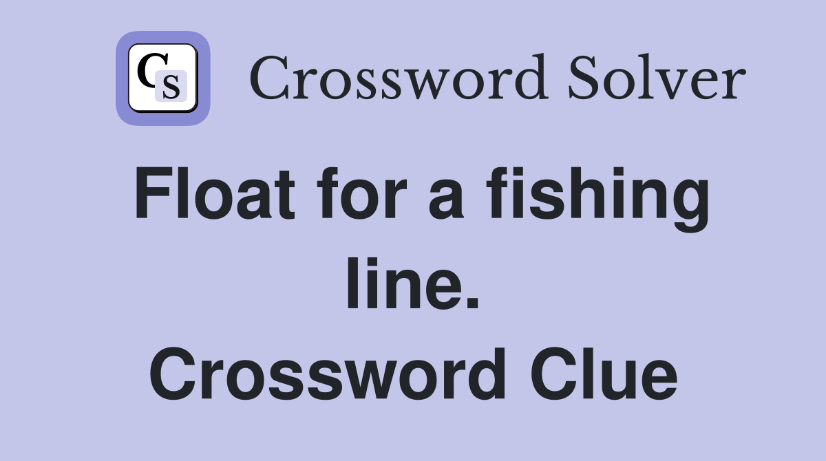 Float for a fishing line. Crossword Clue