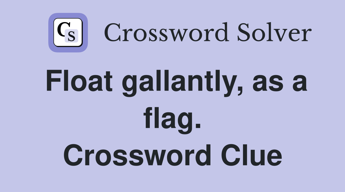 Float gallantly, as a flag. Crossword Clue