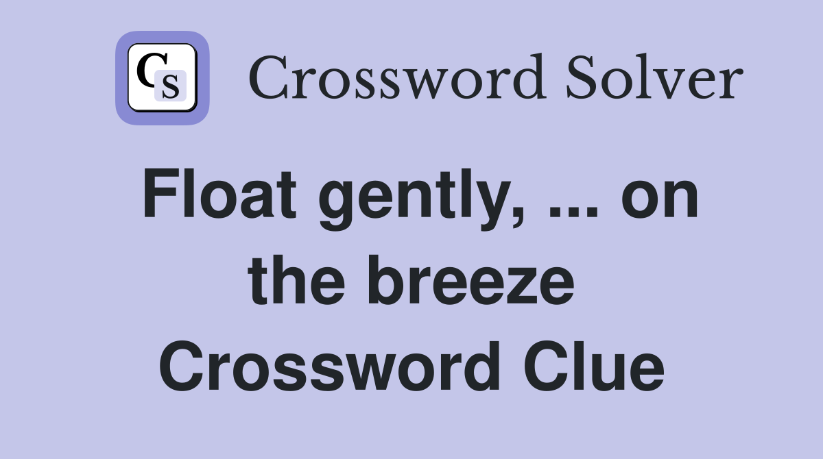 Float gently, ... on the breeze Crossword Clue