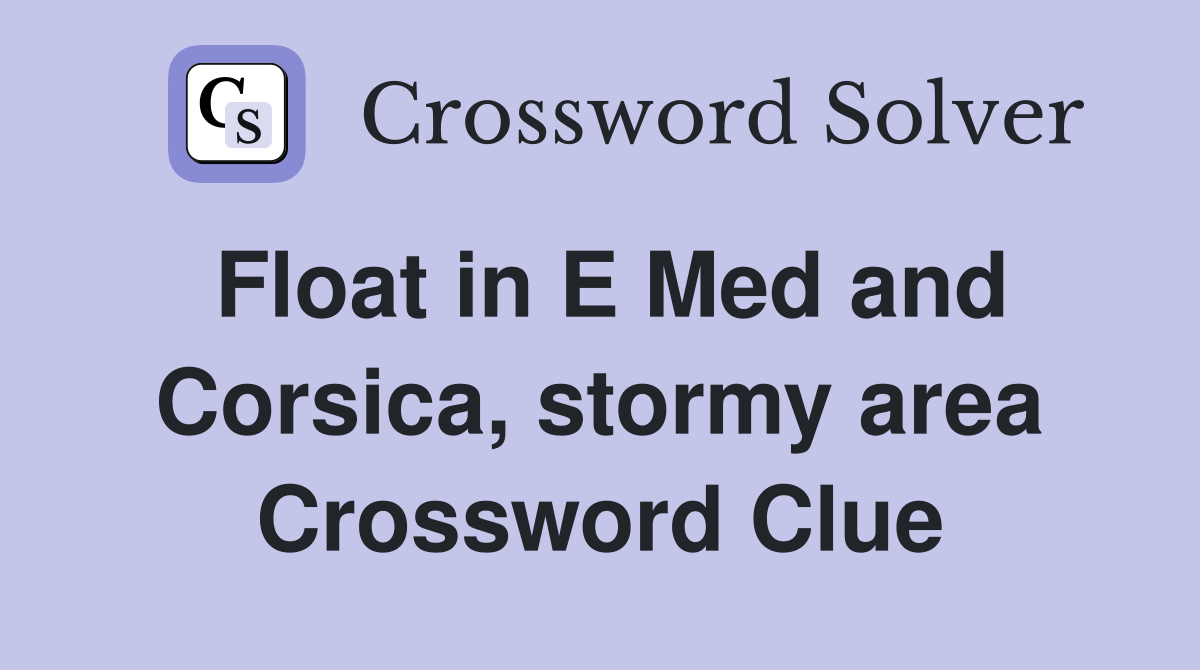 Float in E Med and Corsica, stormy area Crossword Clue