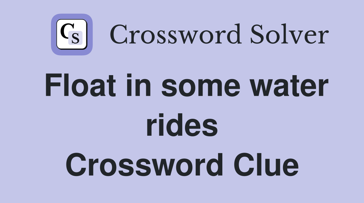 Float in some water rides Crossword Clue