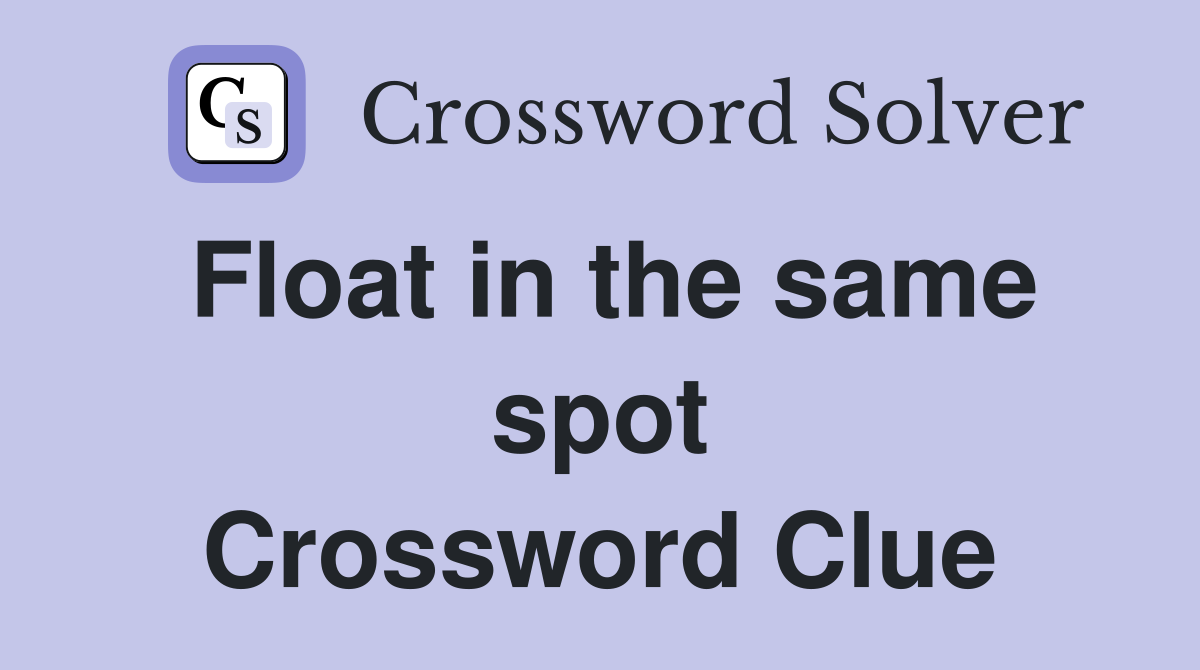 Float in the same spot Crossword Clue