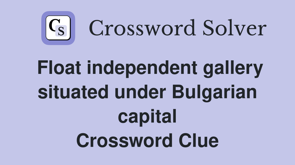 Float independent gallery situated under Bulgarian capital Crossword Clue