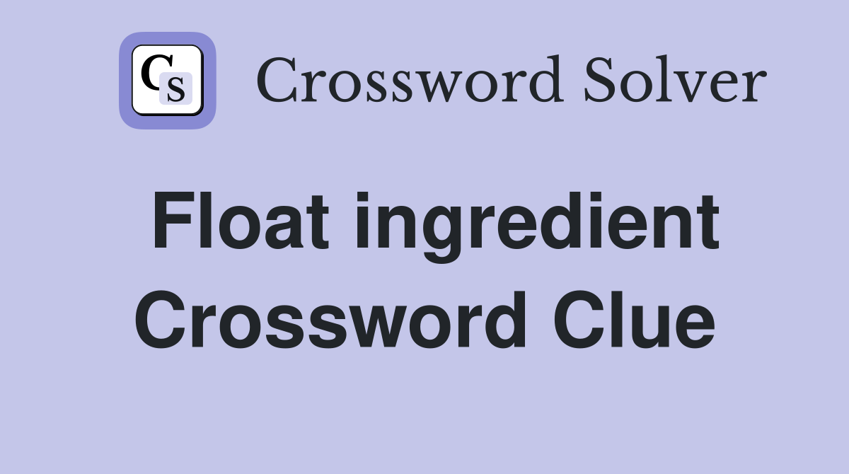 Float ingredient Crossword Clue
