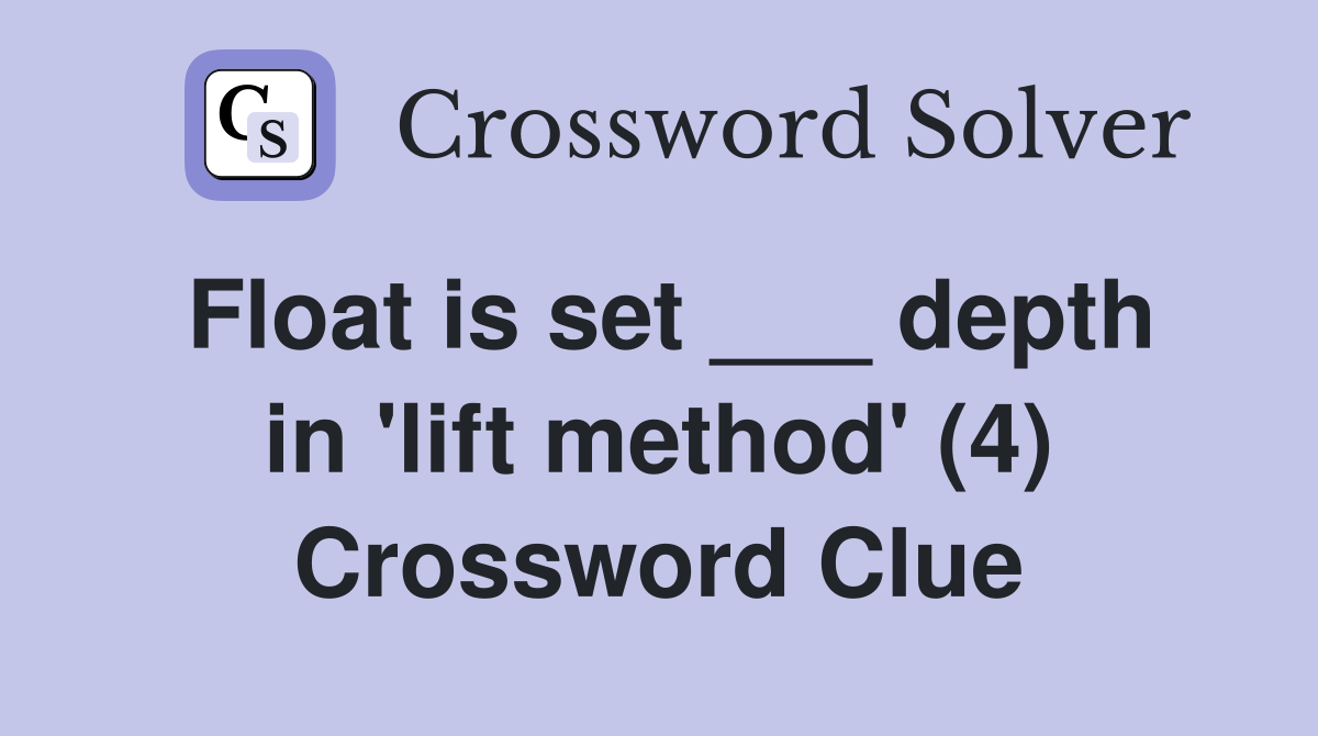 Float is set ___ depth in 'lift method' (4) Crossword Clue