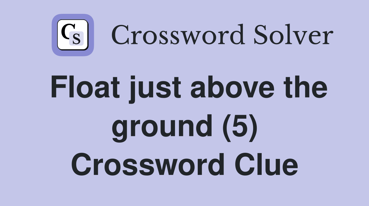 Float just above the ground (5) Crossword Clue