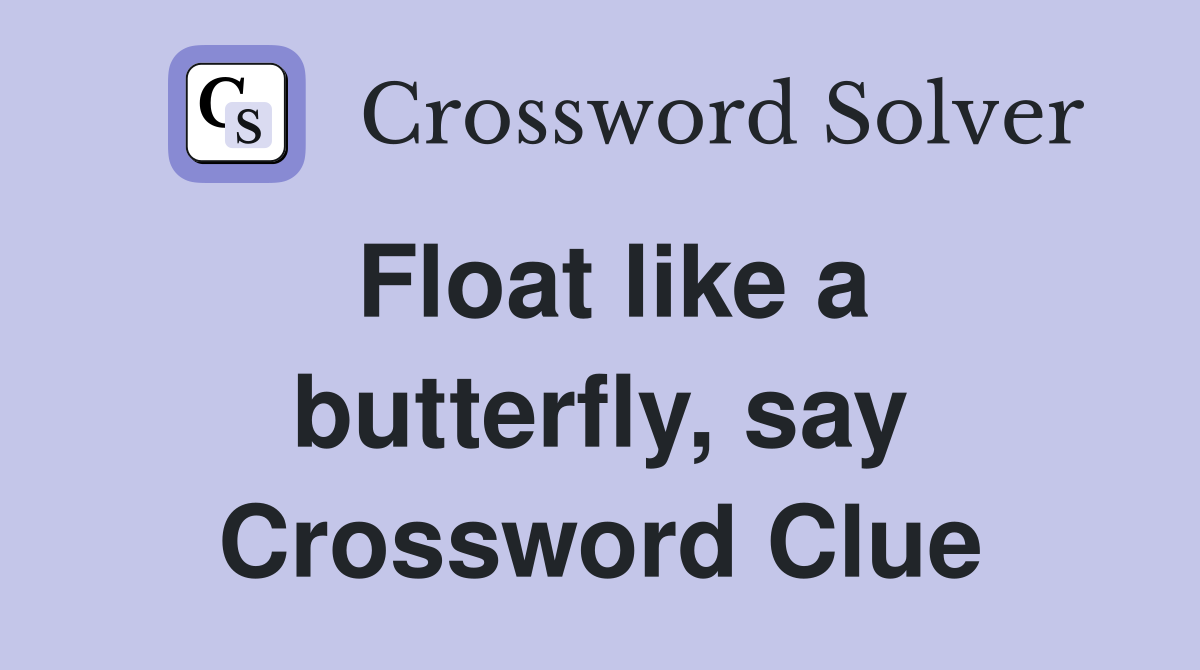 Float like a butterfly, say Crossword Clue
