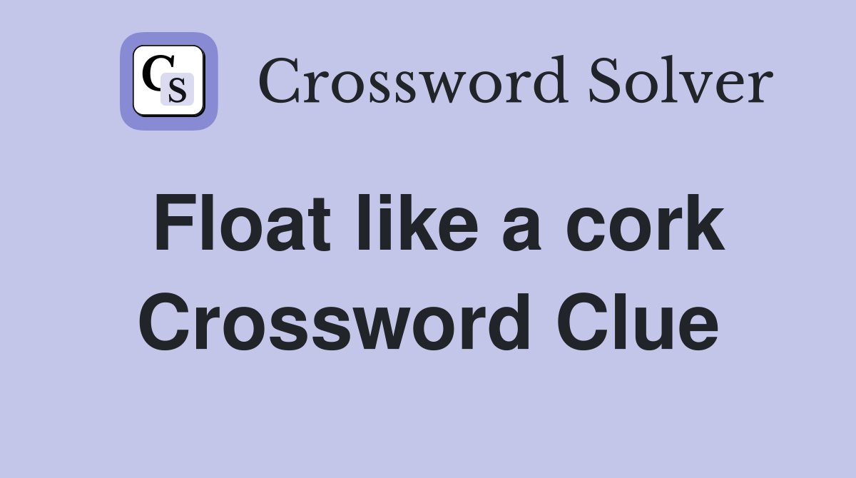 Float like a cork Crossword Clue