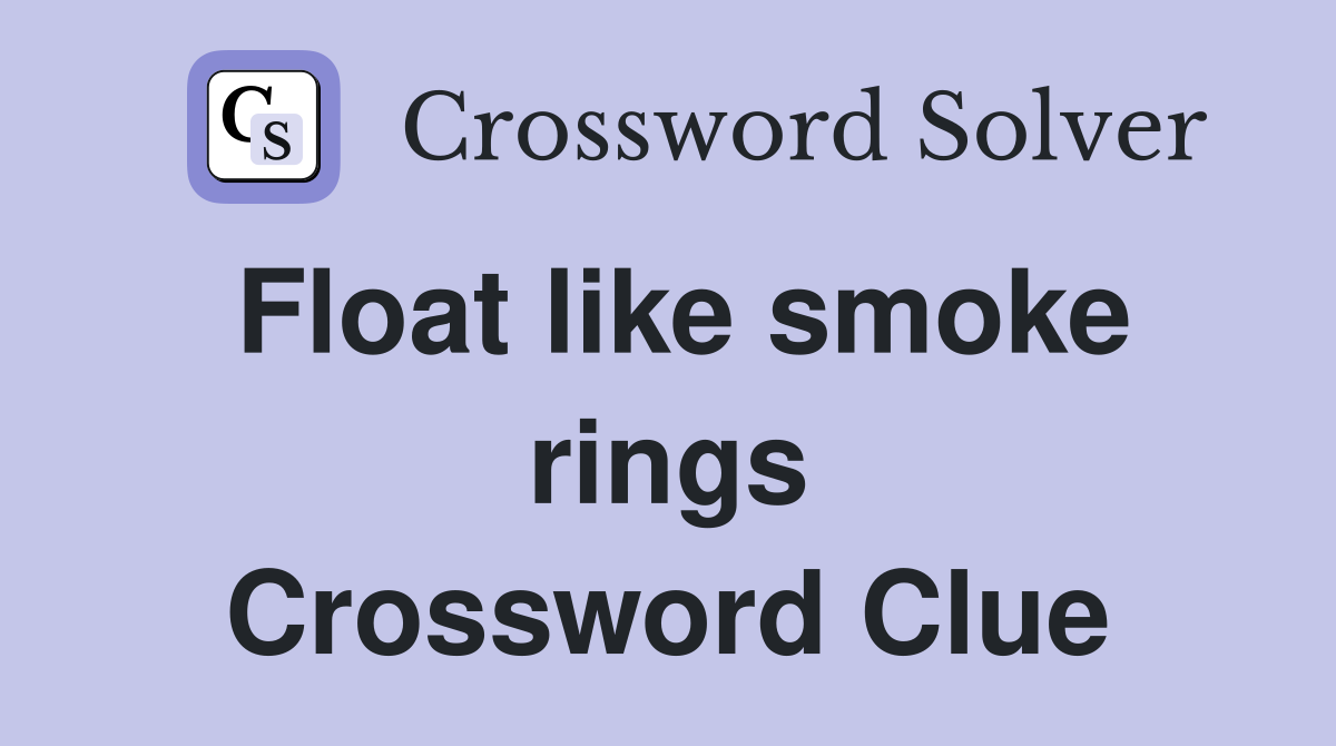 Float like smoke rings Crossword Clue
