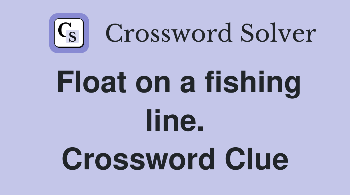 Float on a fishing line. Crossword Clue