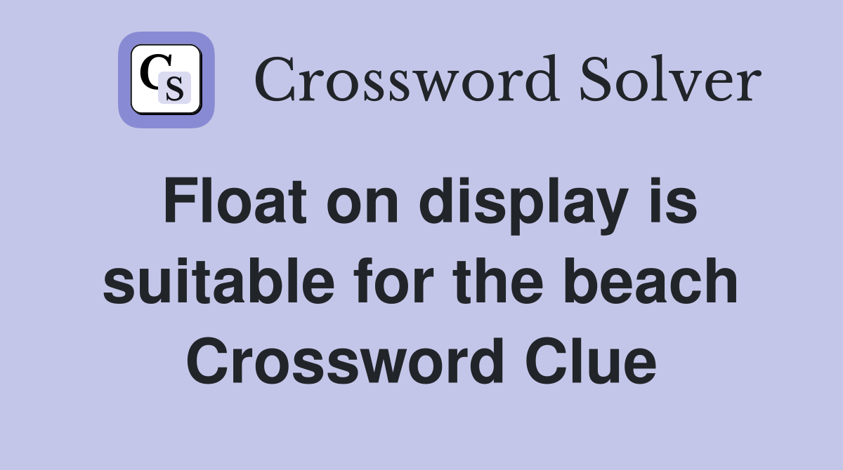 Float on display is suitable for the beach Crossword Clue