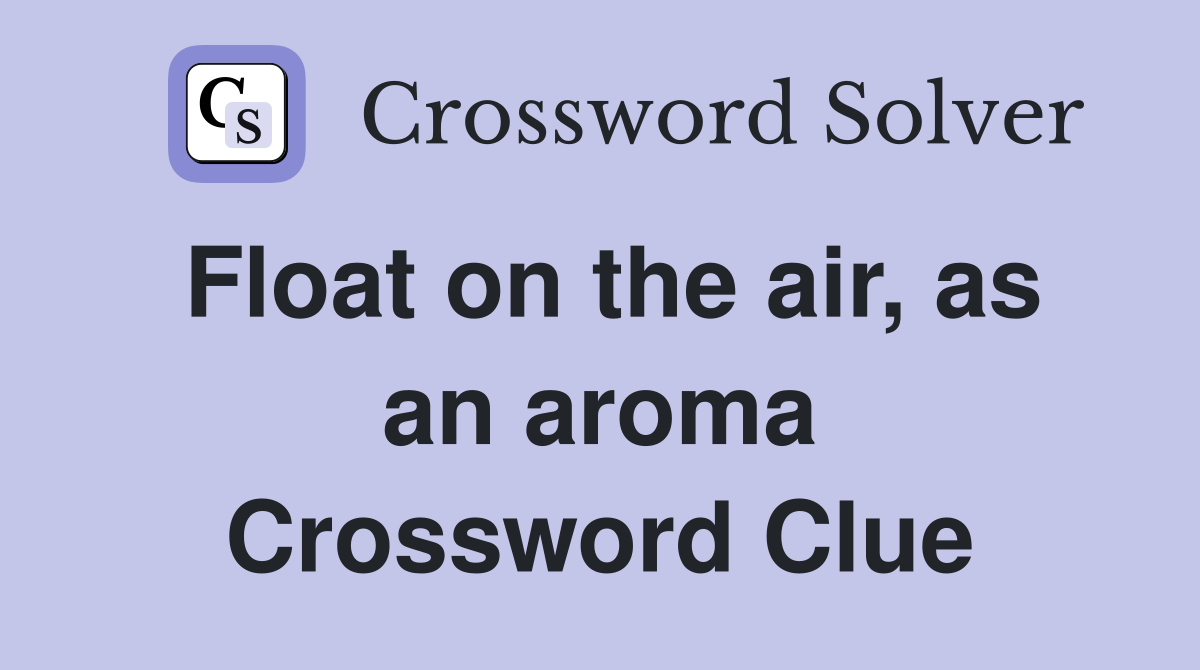 Float on the air, as an aroma Crossword Clue