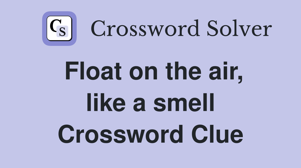 Float on the air, like a smell Crossword Clue