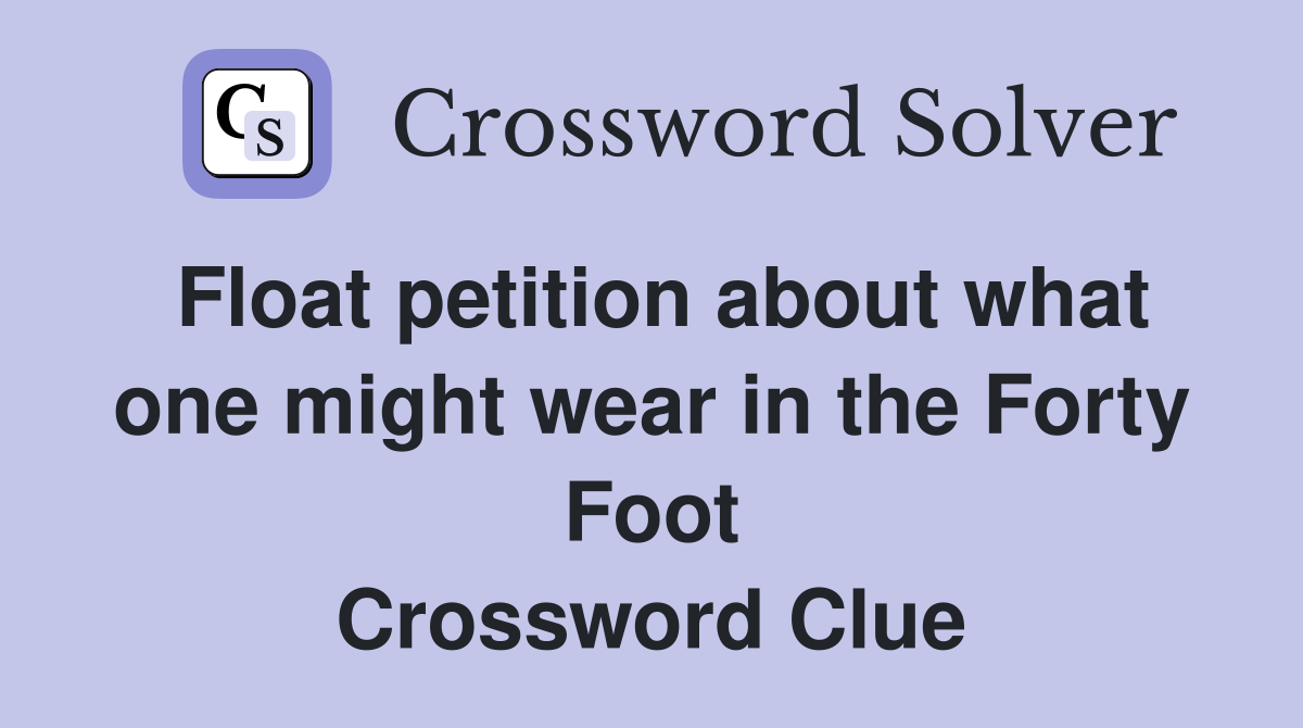 Float petition about what one might wear in the Forty Foot Crossword Clue