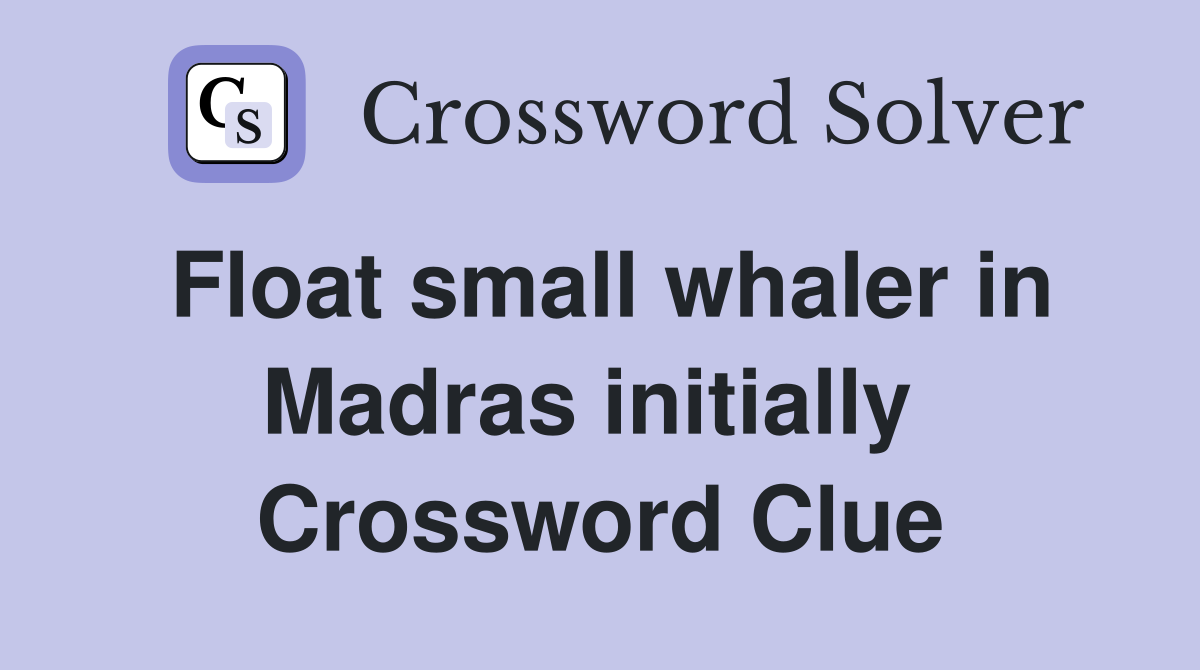 Float small whaler in Madras initially  Crossword Clue
